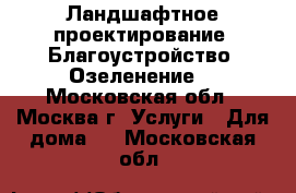 Ландшафтное проектирование. Благоустройство. Озеленение. - Московская обл., Москва г. Услуги » Для дома   . Московская обл.